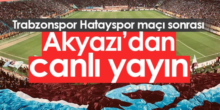 Trabzonspor Hatayspor maçı sonuAkyazı'dan canlı yayın