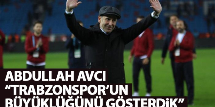 Avcı: "Trabzonspor'un büyüklüğünü gösterdik"