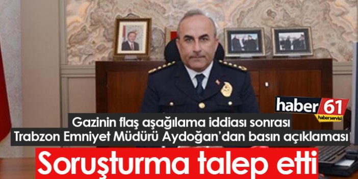 Trabzon Emniyet Müdürü Aydoğan'dan gazinin "aşağılama" iddiasına yanıt