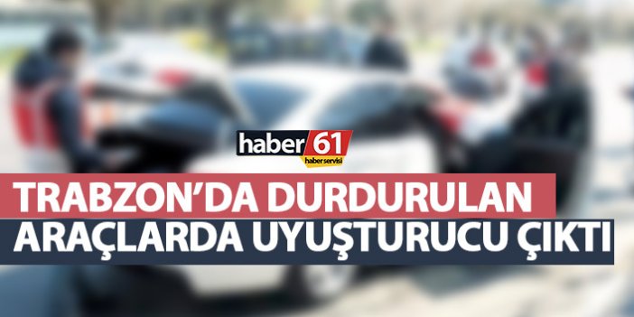 Trabzon’da durdurulan araçlarda uyuşturucu ele geçirildi