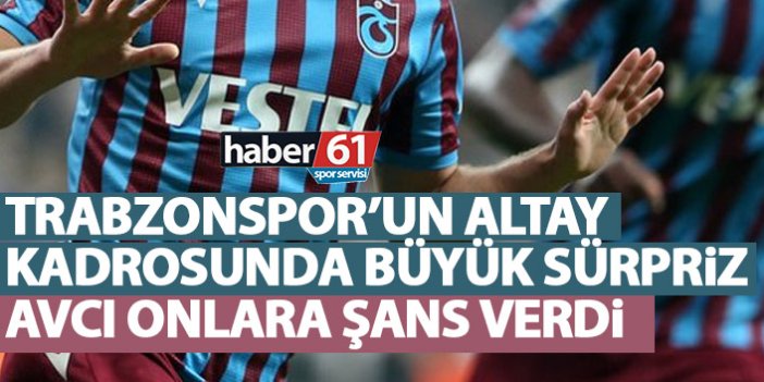 Trabzonspor’un Altay kadrosunda büyük sürpriz!