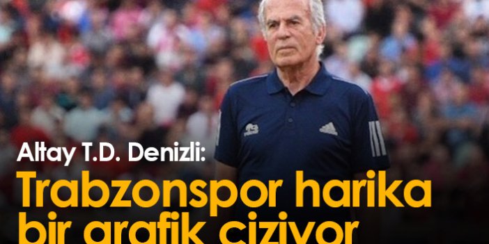 Denizli: Trabzonspor harika bir grafik çiziyor