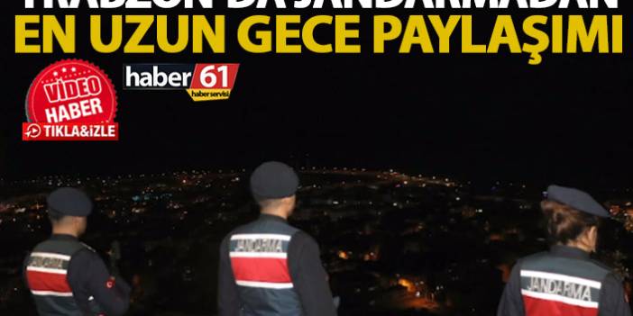 Trabzon'da en uzun gecede jandarmadan en anlamlı video