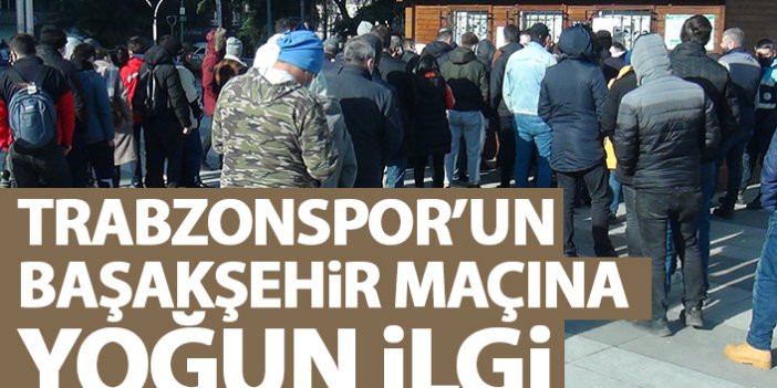 Trabzonspor - Başakşehir maçına yoğun ilgi