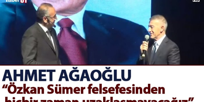 Ahmet Ağaoğlu: Özkan Sümer felsefesinden hiçbir zaman uzaklaşmayacağız