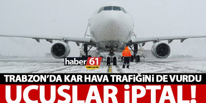 Trabzon’da kar hava trafiğini de etkiledi! Uçuşlar iptal oldu
