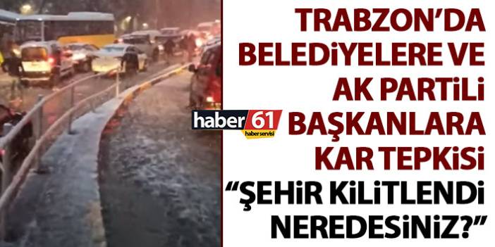 Trabzon'da yetkililere kar tepkisi: Şehir kilitlendi! Neredesiniz?