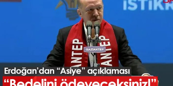 Erdoğan'dan "Asiye" açıklaması: Bedelini ödeyeceksiniz!