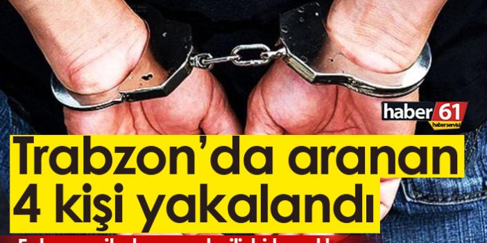 Trabzon'da hakkında hapis cezası bulunan 4 şahıs yakalandı