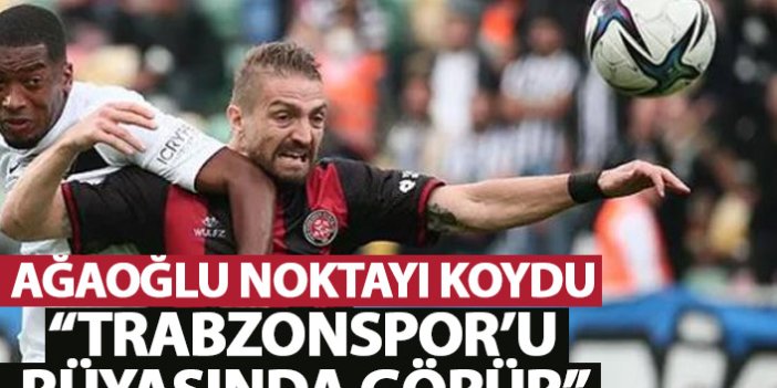 Ahmet Ağaoğlu'ndan Caner Erkin sözleri: Trabzonspor'u rüyasında görür