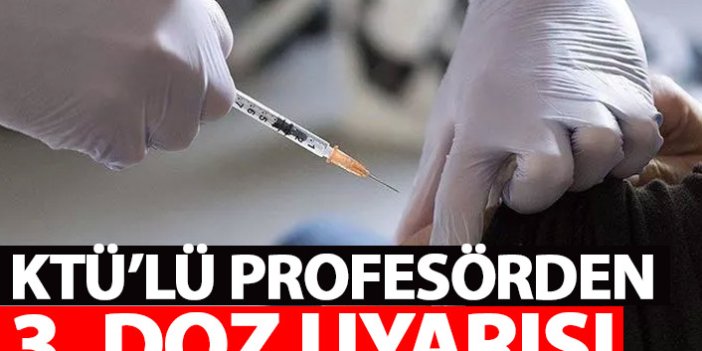 KTÜ'lü profesörden 3. doz uyarısı: Çünkü yapılan aşılar...