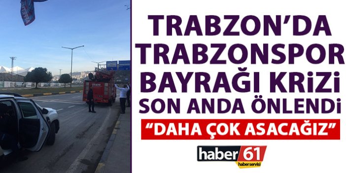 Trabzon’da Trabzonspor bayrağı krizi son anda önlendi!
