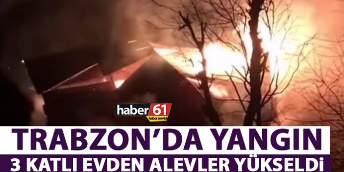 Trabzon’da gece alevler yükseldi! 3 katlı evde…