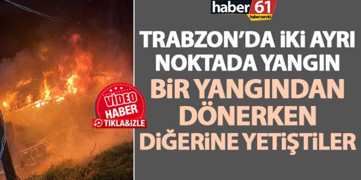 Trabzon’da iki ayrı noktada ev yangını! Bir yangından dönerken diğerine müdahale ettiler