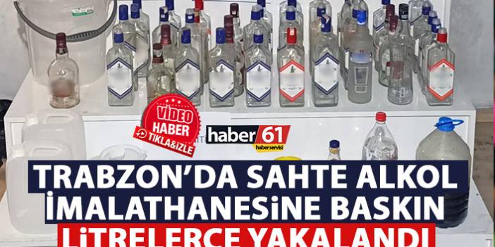 Trabzon’da sahte alkol imalathanesine baskın! Litrelerce yakalandı