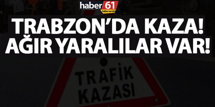 Trabzon'da trafik kazası! Durumu ağır!