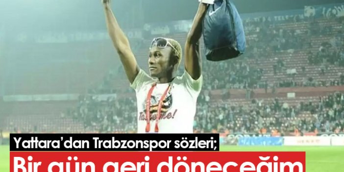 Yattara: Bir gün Trabzonspor'a döneceğim