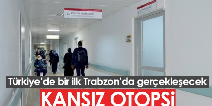 Türkiye'de bir ilk Trabzon'da gerçekleştirilecek! Kansız otopsi...