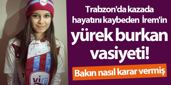 Trabzon'da kazada ölen İrem'in yürek burkan vasiyeti! Bakın nasıl karar vermiş