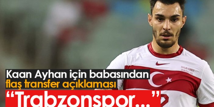 Kaan Ayhan'ın babasından transfer açıklaması: Trabzonspor...
