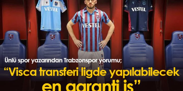 "Visca transferi ligde yapılabilecek en garanti iş"