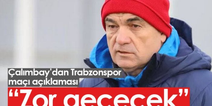 Çalımbay'dan Trabzonspor maçı açıklaması