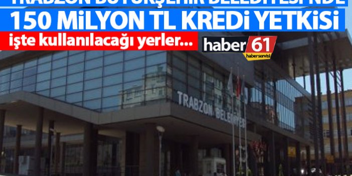 Trabzon Büyükşehir belediyesinden 150 Milyon TL’lik kredi onayı