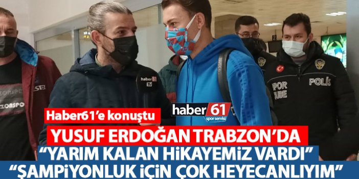 Trabzonspor'un yeni transferi Yusuf Erdoğan Trabzon'da! Haber61'e özel açıklamalar