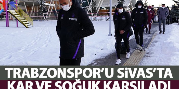 Trabzonspor'u Sivas'ta kar ve soğuk karşıladı