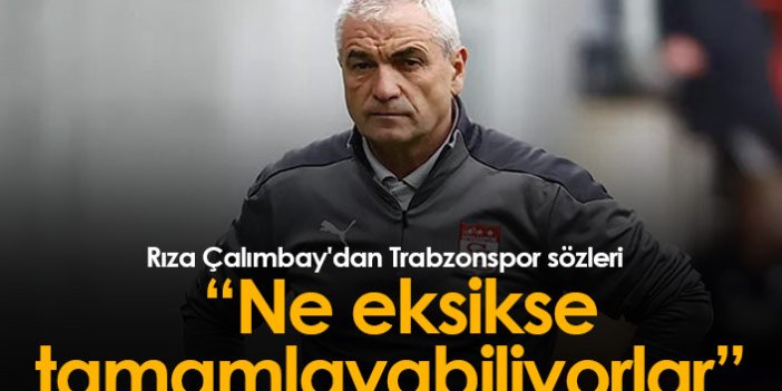 Rıza Çalımbay'dan Trabzonspor sözleri: Ne eksikse tamamlayabiliyorlar