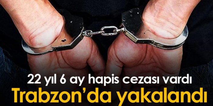 Trabzon'da 22 yıl 6 ay hapis cezası bulunan şahıs yakalandı