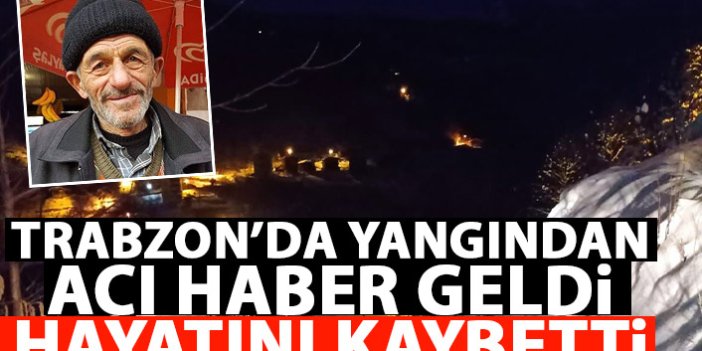 Trabzon'da yangından acı haber geldi! Hayatını kaybetti