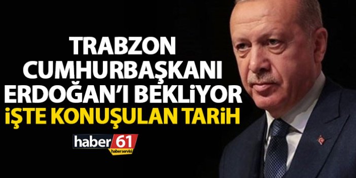 Trabzon Cumhurbaşkanı Erdoğan’ı bekliyor! İşte konuşulan tarih