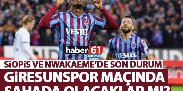 Trabzonspor’da Nwakaeme ve Siopis’te son durum