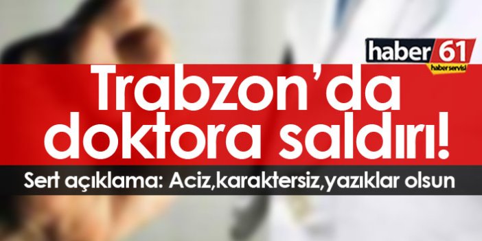 Trabzon’da doktora saldırı!