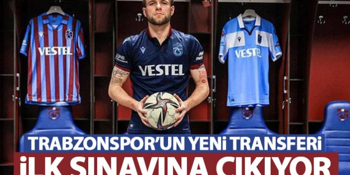 Trabzonspor'un yeni transferi İlk sınavına çıkıyor
