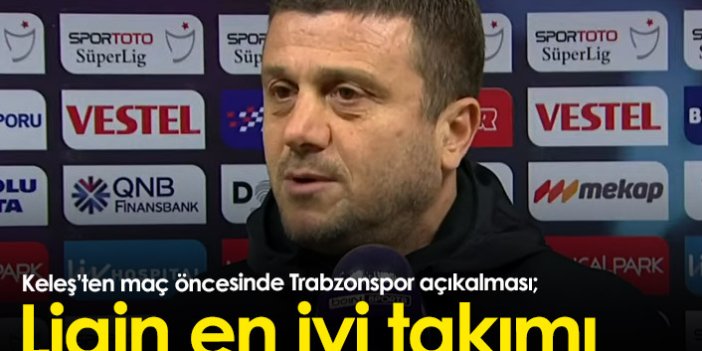 Hakan Keleş'ten Trabzonspor açıklaması: Ligin en iyi takımı...