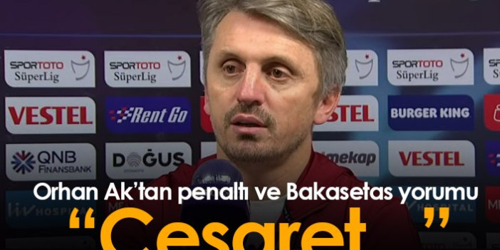 Orhan Ak'tan Bakasetas ve penaltı yorumu: Cesaret...