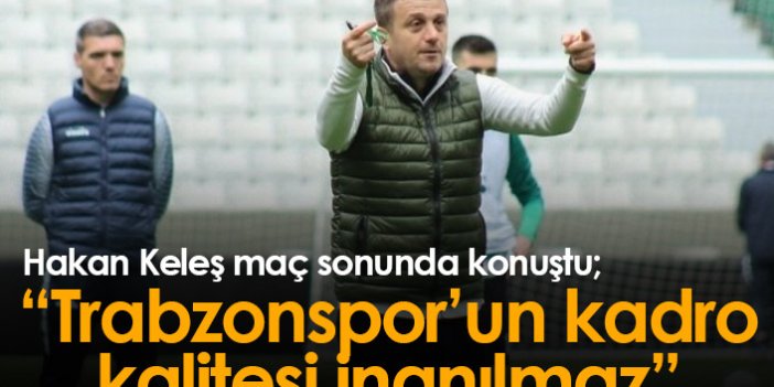 Hakan Keleş: Trabzonspor'un girenleri çıkanları inanılmaz