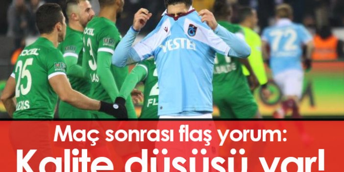 Flaş yorum: Trabzonspor'da kalite düşüşü var!