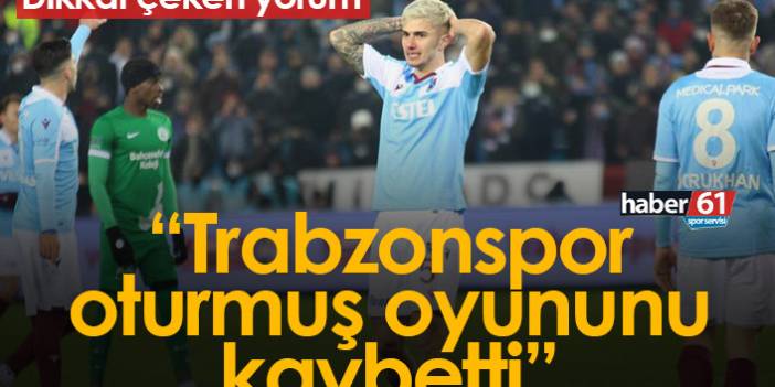"Trabzonspor oturmuş oyununu kaybetti"