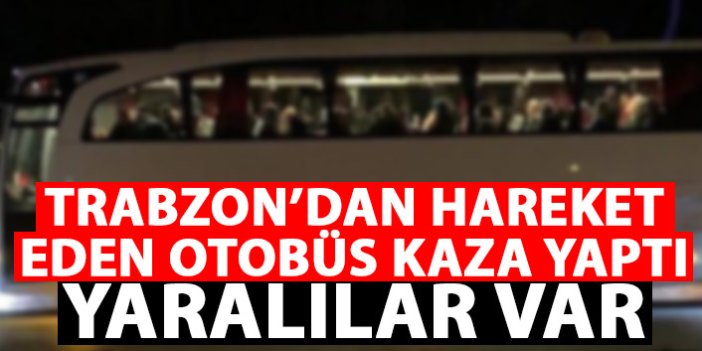 Trabzon'dan hareket eden otobüs kaza yaptı! Yaralılar var