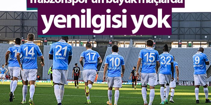 Trabzonspor'un büyük maçlarda yenilgisi yok
