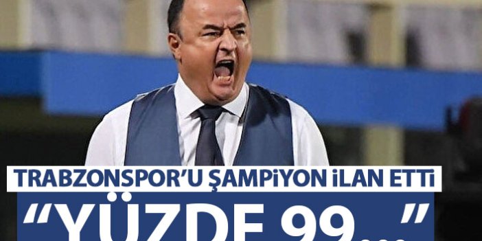 Trabzonspor'u şampiyon ilan etti "Yüzde 99..."