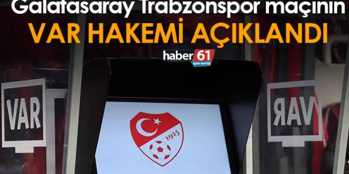Galatasaray Trabzonspor maçının VAR hakemi açıklandı