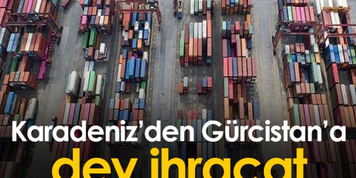 Karadeniz'den Gürcistan'a 178,7 milyon dolarlık ihracat