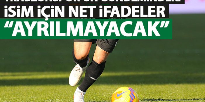 Trabzonspor'un gündemindeki isim için net ifadeler: Ayrılmayacak