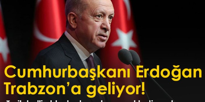 Cumhurbaşkanı Erdoğan'ın Trabzon'a geliş tarihi açıklandı