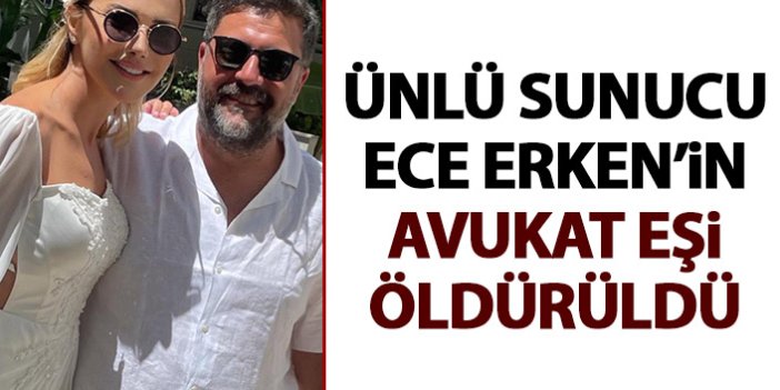 Ece Erken'in Avukat eşi Şafak Mahmutyazıcıoğlu öldürüldü