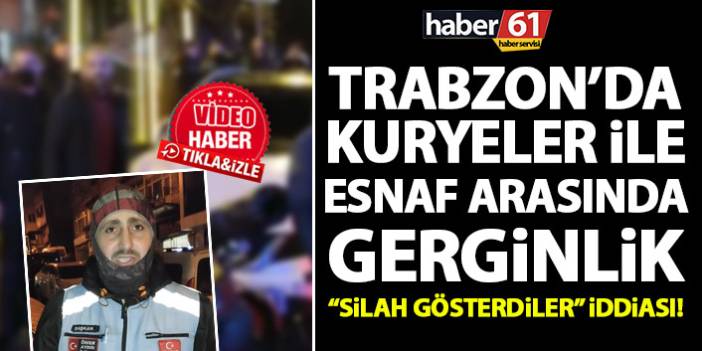 Trabzon’da kuryelere saldırı iddiası: Silah gösterdiler!
